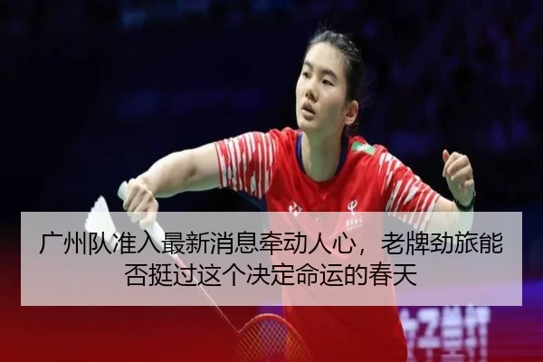 广州队准入最新消息牵动人心，老牌劲旅能否挺过这个决定命运的春天 - yingjiasports